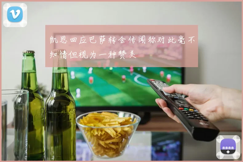 凯恩回应巴萨转会传闻称对此毫不知情但视为一种赞美